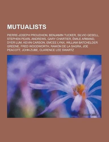 Mutualists: Pierre-Joseph Proudhon, Benjamin Tucker, Silvio Gesell, Stephen Pearl Andrews, Gary Chartier, Emile Armand, Dyer Lum,(English)