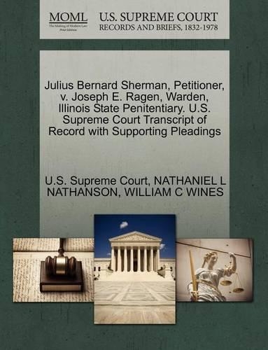 Julius Bernard Sherman, Petitioner, V. Joseph E. Ragen, Warden, Illinois State Penitentiary. U.S. Supreme Court Transcript of Record with Supporting Pleadings
