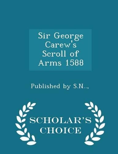Sir George Carew's Scroll of Arms 1588 - Scholar's Choice Edition