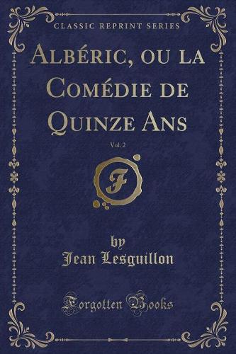 Albéric, Ou La Comédie de Quinze Ans, Vol. 2 (Classic Reprint): (French)