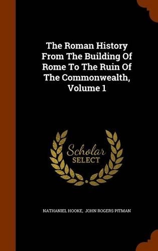 The Roman History From The Building Of Rome To The Ruin Of The Commonwealth, Volume 1