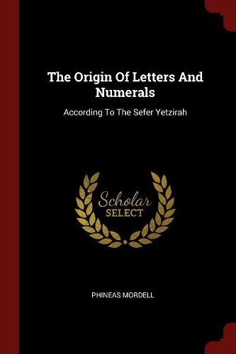 The Origin of Letters and Numerals: According to the Sefer Yetzirah