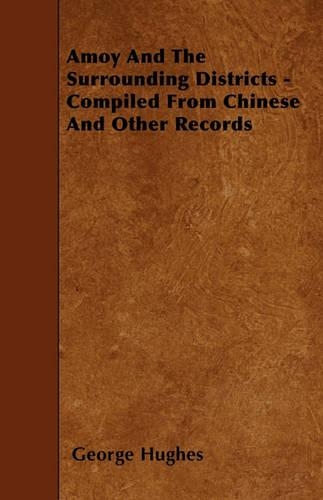 Amoy And The Surrounding Districts - Compiled From Chinese And Other Records: (English)