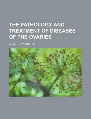 The Pathology and Treatment of Diseases of the Ovaries