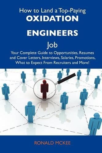 How to Land a Top-Paying Oxidation Engineers Job: Your Complete Guide to Opportunities, Resumes and Cover Letters, Interviews, Salaries, Promotions, What to Expect from Recruiters and More(English)