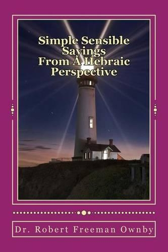 Simple Sensible Sayings: From A Hebraic Scriptural Perspective(English)