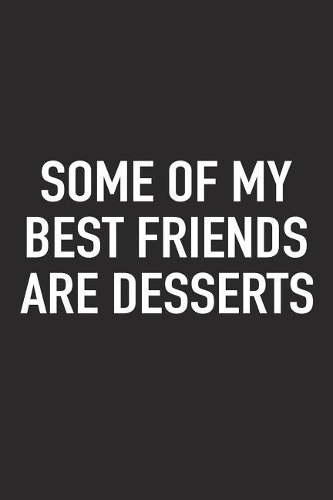 Some of My Best Friends Are Desserts: A 6x9 Inch Matte Softcover Journal Notebook with 120 Blank Lined Pages and a Funny Foodie Cover Slogan