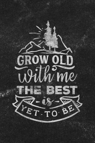 Grow Old with Me the Best Is Yet to Be: Notebook with Blank Lines for Writing & Journaling(19 Travel & Adventure Journals Chalkboard Style)