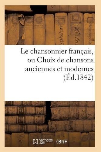 Le Chansonnier Français, Ou Choix de Chansons Anciennes Et Modernes