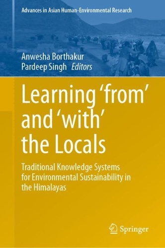Learning ‘from’ and ‘with’ the Locals: Traditional Knowledge Systems for Environmental Sustainability in the Himalayas(Advances in Asian Human-Environmental Research)