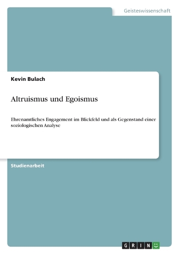 Altruismus und Egoismus: Ehrenamtliches Engagement im Blickfeld und als Gegenstand einer soziologischen Analyse