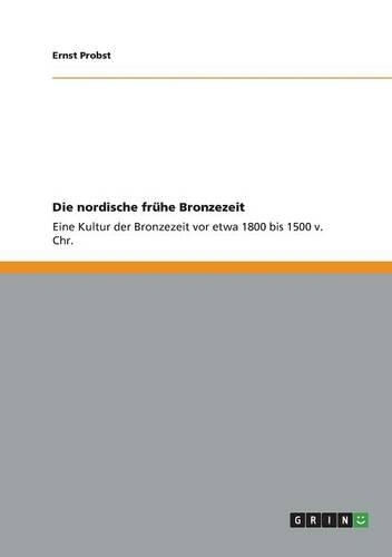 nordische frühe Bronzezeit: Eine Kultur der Bronzezeit vor etwa 1800 bis 1500 v. Chr.(German)