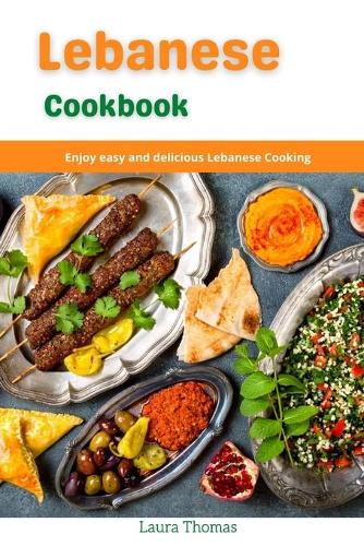 Lebanese Cookbook: Enjoy easy and delicious lebanese cooking