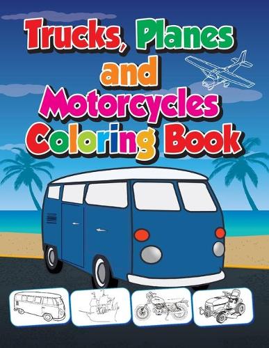Trucks, Planes and Motorcycles Coloring Book