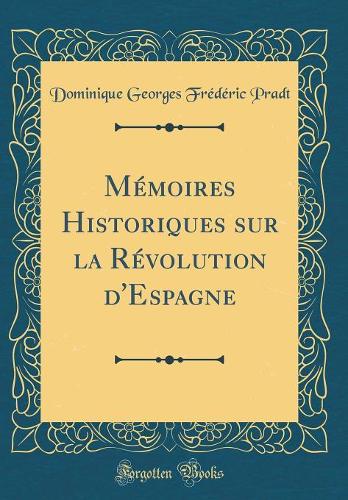Mémoires Historiques sur la Révolution d'Espagne (Classic Reprint)