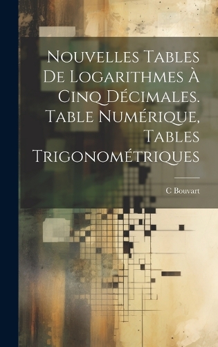 Nouvelles Tables De Logarithmes À Cinq Décimales. Table Numérique, Tables Trigonométriques