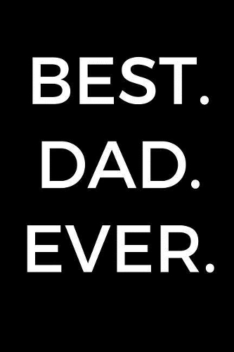Best. Dad. Ever: Funny Father's Day Gift, Gift Ideas For Dad Notebook, Dad's Journal, Father's Day Gift Journal (6 x 9 Lined Notebook, 120 pages)