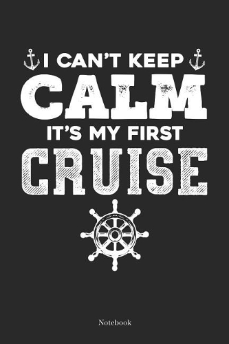 I Can't Keep Calm It's My First Cruise Notebook