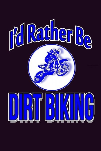 I'D Rather Be Dirt Biking