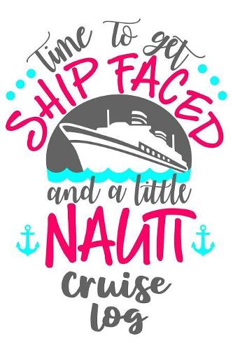 Time To Get Ship Faced and a Little Nauti Cruise Log
