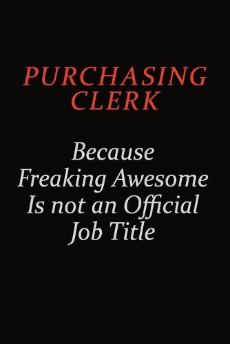 Purchasing Clerk Because Freaking Awesome Is Not An Official Job Title