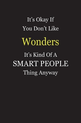 It's Okay If You Don't Like Wonders It's Kind Of A Smart People Thing Anyway