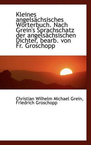 Kleines Angelsachsisches Worterbuch. Nach Grein's Sprachschatz Der Angelsachsischen Dichter, Bearb.