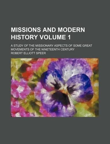 Missions and Modern History Volume 1; A Study of the Missionary Aspects of Some Great Movements of the Nineteenth Century