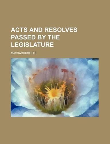 Acts and Resolves Passed by the Legislature