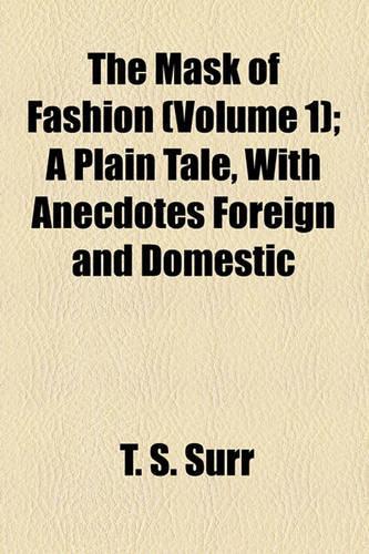 The Mask of Fashion (Volume 1); A Plain Tale, with Anecdotes Foreign and Domestic: (English)