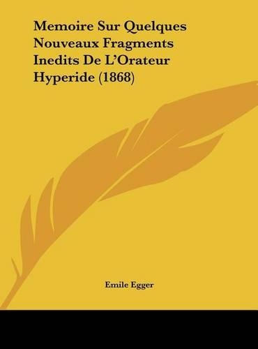 Memoire Sur Quelques Nouveaux Fragments Inedits de L'Orateur Hyperide (1868)