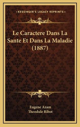 Le Caractere Dans La Sante Et Dans La Maladie (1887): (French)