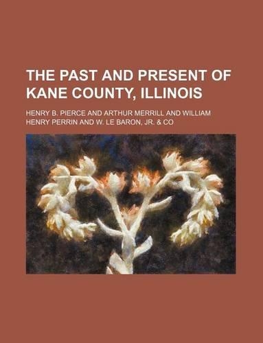 The Past and Present of Kane County, Illinois