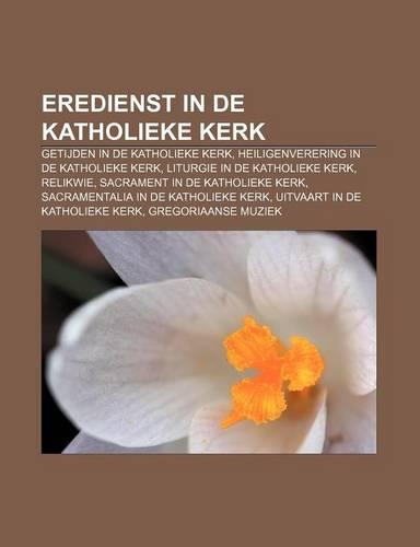 Eredienst in de Katholieke Kerk: Getijden in de Katholieke Kerk, Heiligenverering in de Katholieke Kerk, Liturgie in de Katholieke Kerk(Dutch)