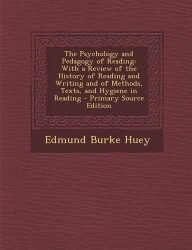 The Psychology and Pedagogy of Reading: With a Review of the History of Reading and Writing and of Methods, Texts, and Hygiene in Reading