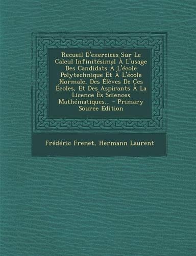 Recueil D'Exercices Sur Le Calcul Infinitesimal A L'Usage Des Candidats A L'Ecole Polytechnique Et A L'Ecole Normale, Des Eleves de Ces Ecoles, Et Des Aspirants a la Licence Es Sciences Mathematiques...: (French)