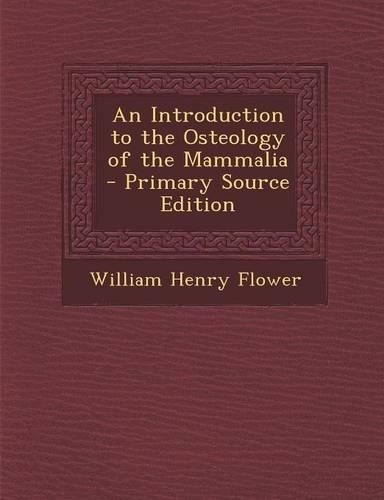 An Introduction to the Osteology of the Mammalia - Primary Source Edition