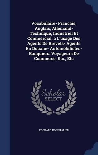 Vocabulaire- Francais, Anglais, Allemand- Technique, Industriel Et Commercial, a L'usage Des Agents De Brevets- Agents En Douane- Automobilistes- Banquiers. Voyageurs De Commerce, Etc., Etc