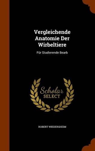 Vergleichende Anatomie Der Wirbeltiere: Für Studierende Bearb(English)