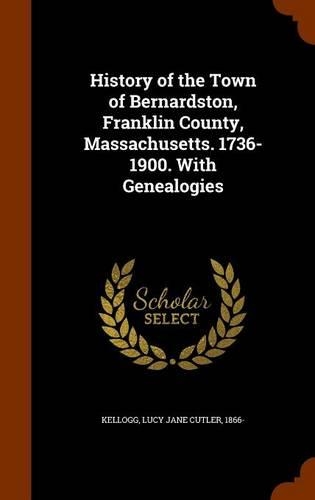 History of the Town of Bernardston, Franklin County, Massachusetts. 1736-1900. With Genealogies
