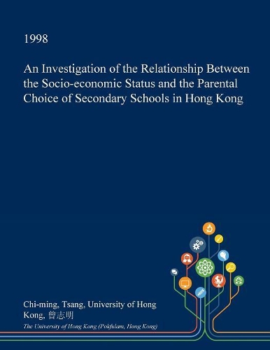 An Investigation of the Relationship Between the Socio-Economic Status and the Parental Choice of Secondary Schools in Hong Kong
