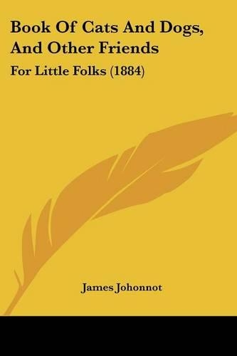 Book Of Cats And Dogs, And Other Friends: For Little Folks (1884)(English)
