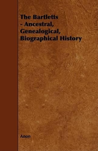 The Bartletts - Ancestral, Genealogical, Biographical History