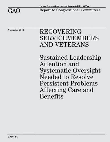 Recovering Servicemembers and Veterans: Sustained Leadership Attention and Systematic Oversight Needed to Resolve Persistent Problems Affecting Care and Benefits (GAO-13-5)