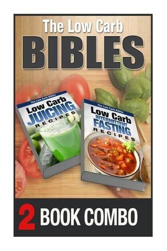 Low Carb Intermittent Fasting Recipes and Low Carb Juicing Recipes: 2 Book Combo