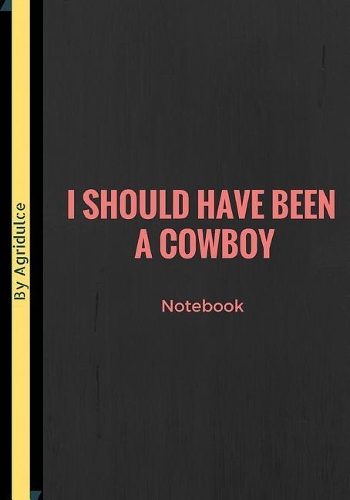 I Should Have Been A Cowboy: Lined notebook/journal 7X10