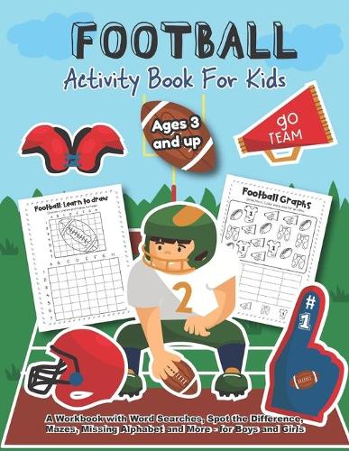 Football Activity and Coloring Book for kids Ages 3 and up A workbook with Word Searches, spot the difference, mazes, missing alphabet and more- for boys and girls: Over 20 Fun Designs Educational Worksheets