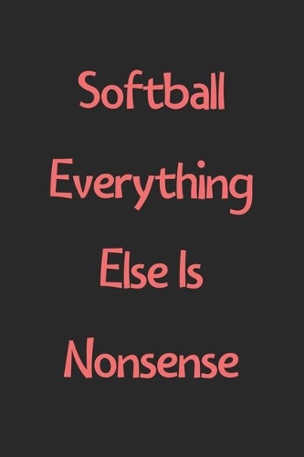 Softball Everything Else Is Nonsense