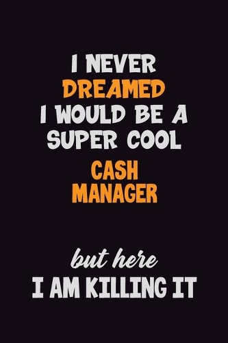 I Never Dreamed I would Be A Super Cool Cash manager But Here I Am Killing It