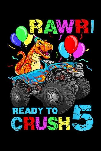 rawr! Ready to crush 5: 5Th Birthday Dinosaur Monster Truck Boys Kids 5 Five Journal/Notebook Blank Lined Ruled 6X9 100 Pages